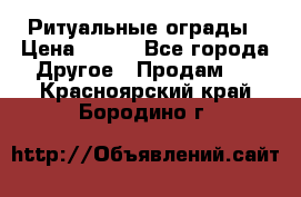 Ритуальные ограды › Цена ­ 840 - Все города Другое » Продам   . Красноярский край,Бородино г.